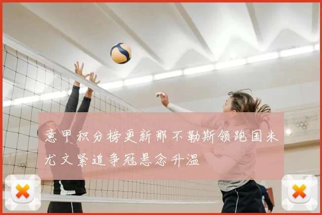 意甲积分榜更新那不勒斯领跑国米尤文紧追争冠悬念升温