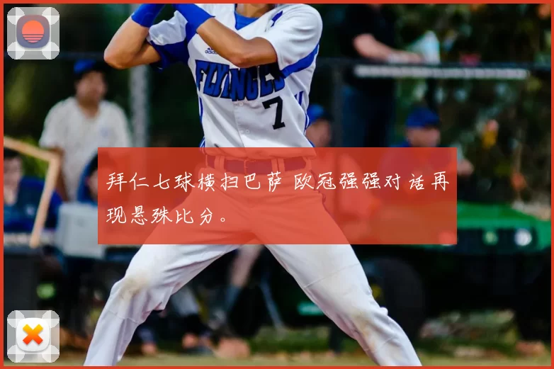 拜仁七球横扫巴萨 欧冠强强对话再现悬殊比分。