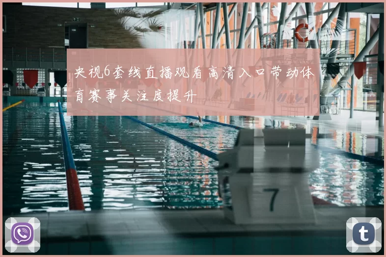 央视6套线直播观看高清入口带动体育赛事关注度提升