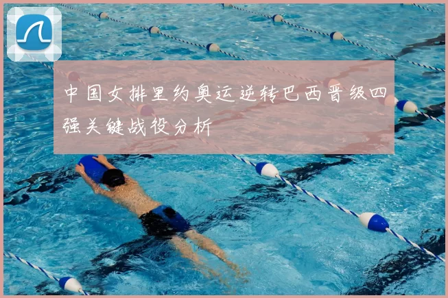 中国女排里约奥运逆转巴西晋级四强关键战役分析