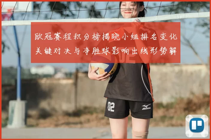 欧冠赛程积分榜揭晓小组排名变化关键对决与净胜球影响出线形势解析