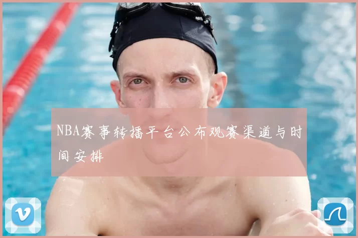 NBA赛事转播平台公布观赛渠道与时间安排